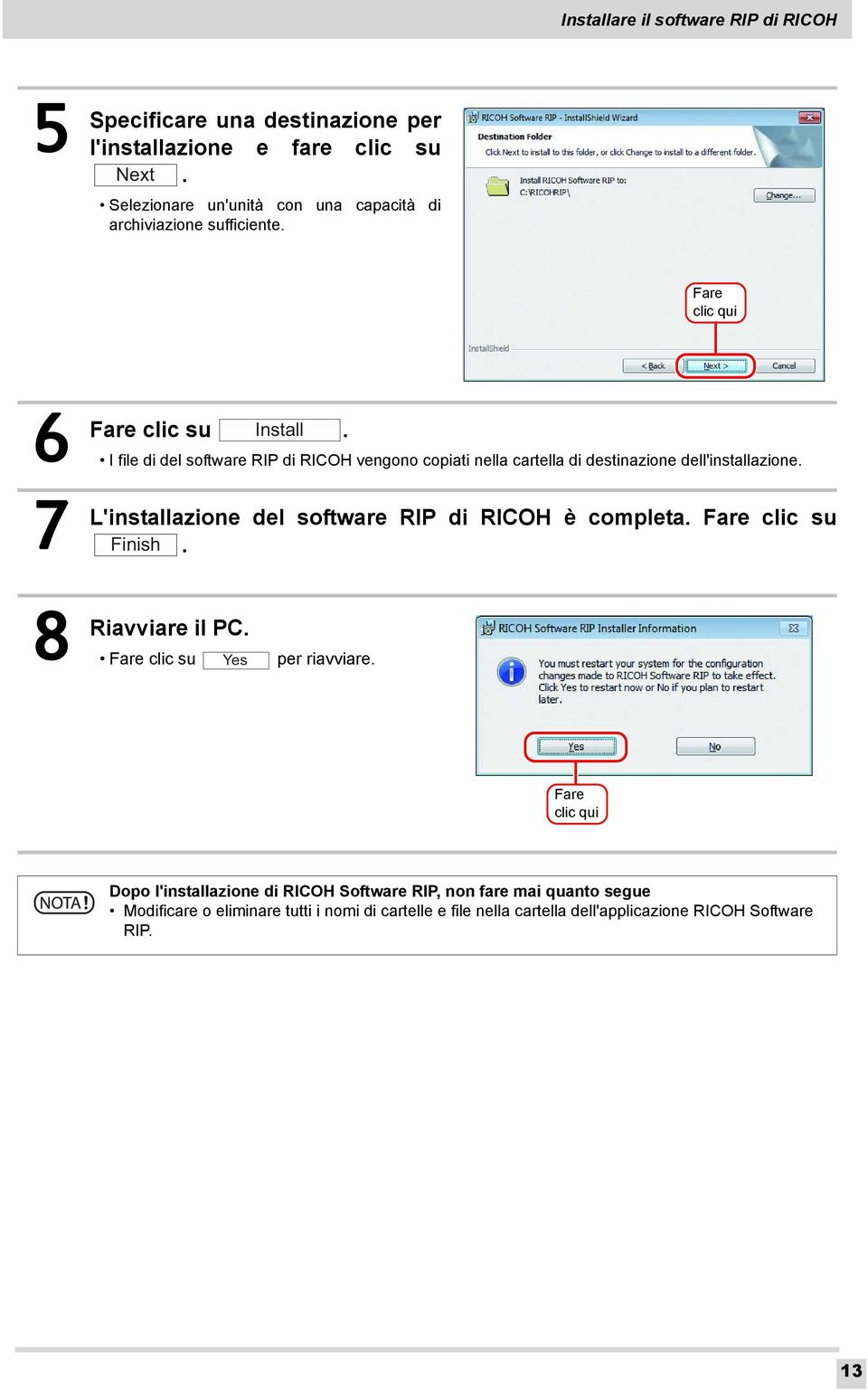 I file di del software RIP di RICOH vengono copiati nella cartella di destinazione dell'installazione. del software RIP di RICOH è completa.