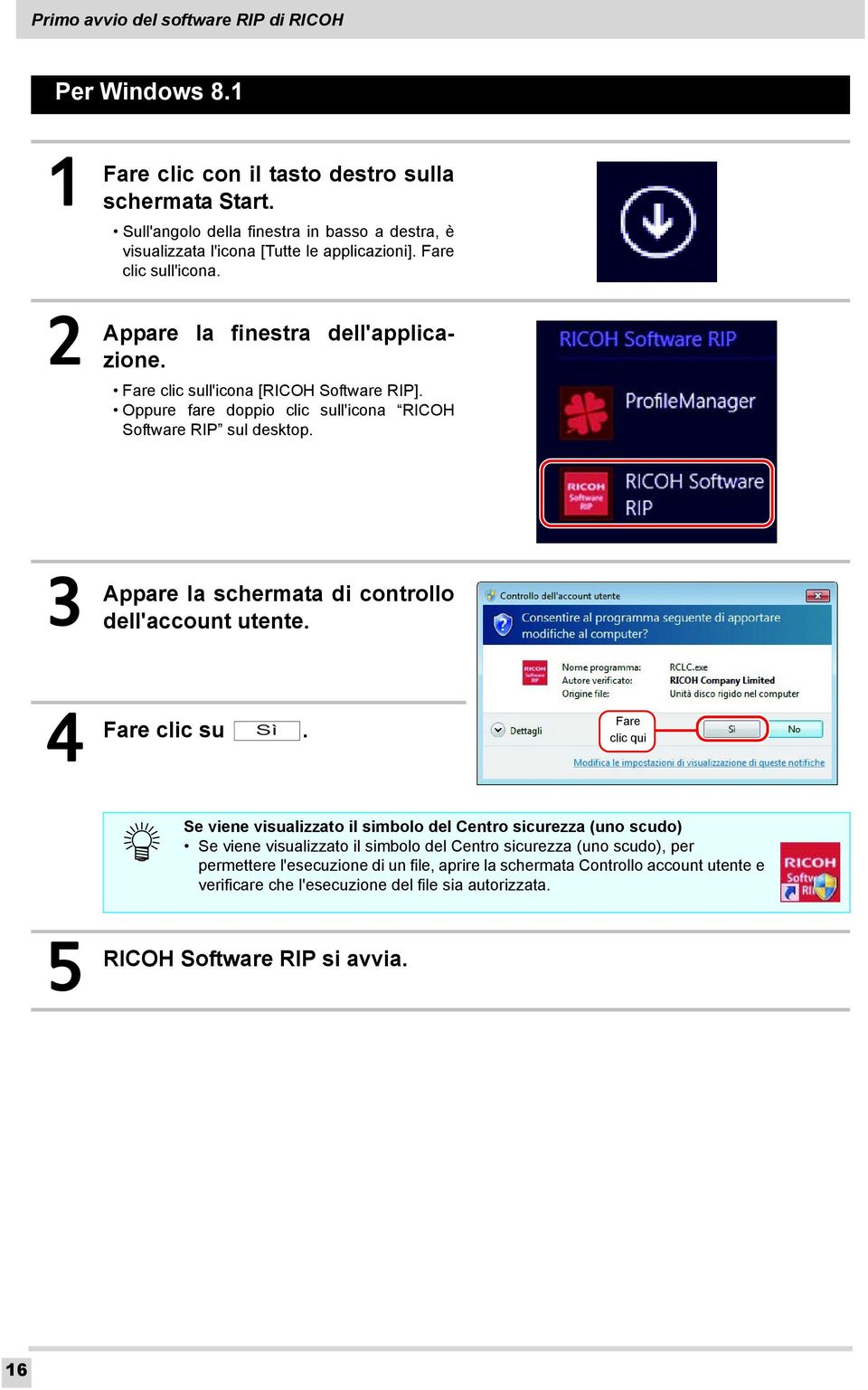 Oppure fare doppio clic sull'icona RICOH Software RIP sul desktop. 3 Appare la schermata di controllo dell'account utente. 4 clic su Sì.