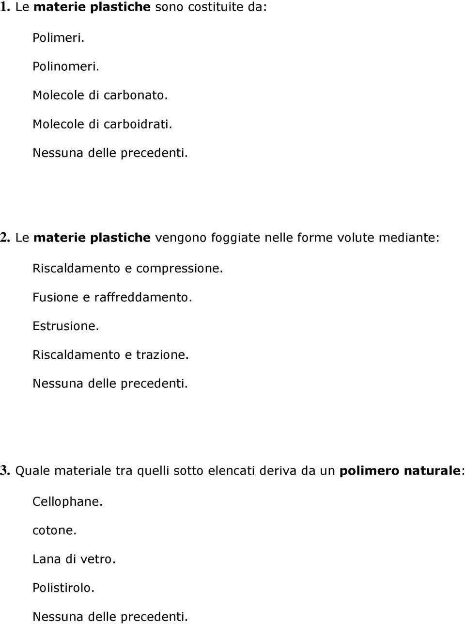 Le materie plastiche vengono foggiate nelle forme volute mediante: Riscaldamento e compressione.