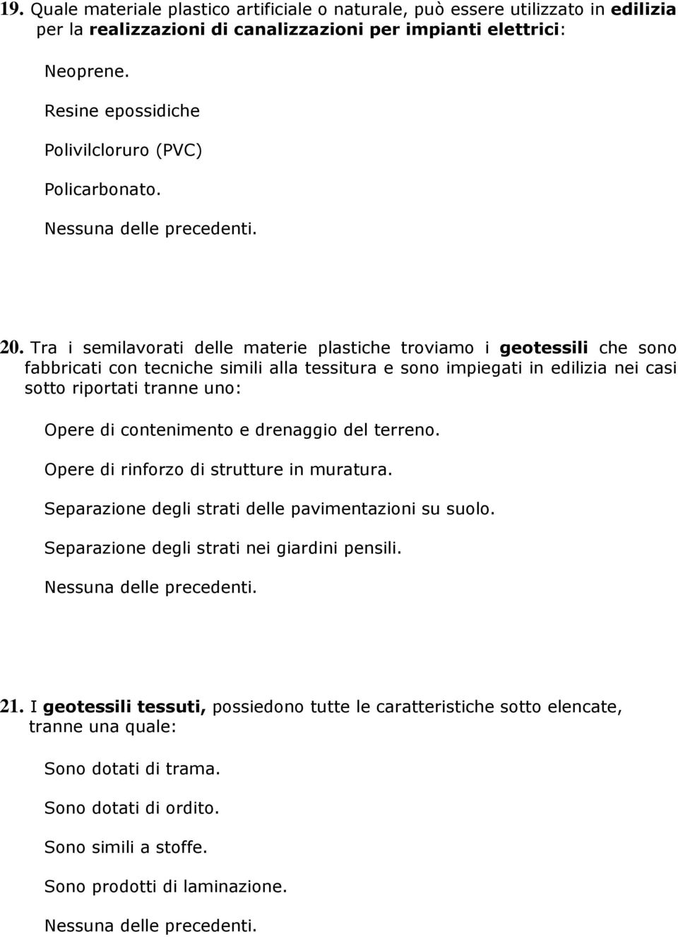 Tra i semilavorati delle materie plastiche troviamo i geotessili che sono fabbricati con tecniche simili alla tessitura e sono impiegati in edilizia nei casi sotto riportati tranne uno: Opere di