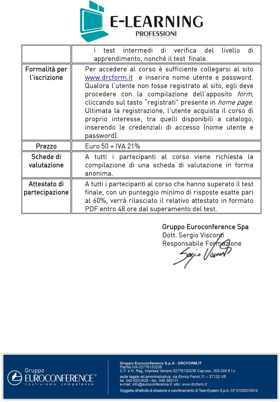 Ultimata la registrazione, l utente acquista il corso di proprio interesse, tra quelli disponibili a catalogo, inserendo le credenziali di accesso (nome utente e password).