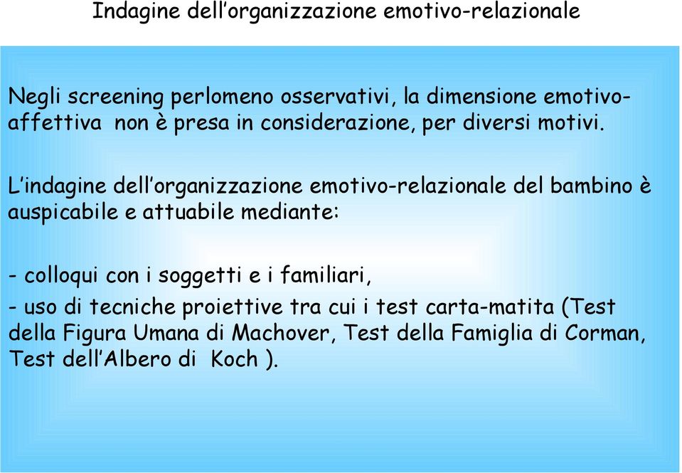 L indagine dell organizzazione emotivo-relazionale del bambino è auspicabile e attuabile mediante: - colloqui con i