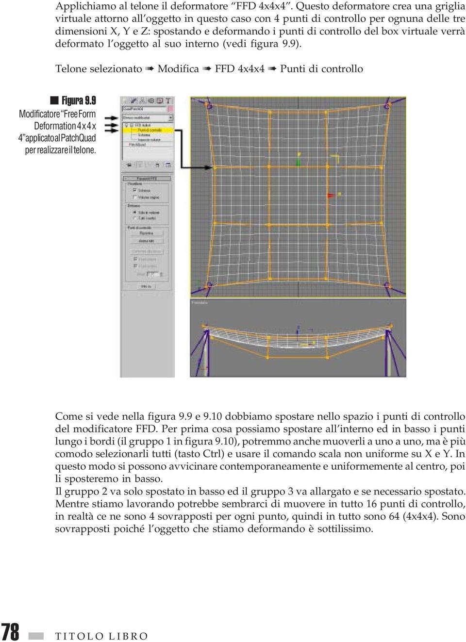 virtuale verrà deformato l oggetto al suo interno (vedi figura 9.9). Telone selezionato Modifica FFD 4x4x4 Punti di controllo Figura 9.