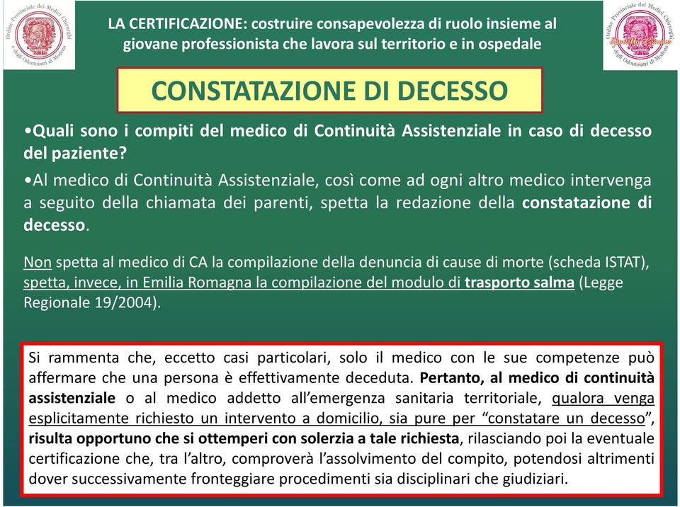 Nonspetta al medico di CA la compilazione della denuncia di cause di morte (scheda ISTAT), spetta, invece, in Emilia Romagna la compilazione del modulo ditrasporto salma(legge Regionale 19/2004).