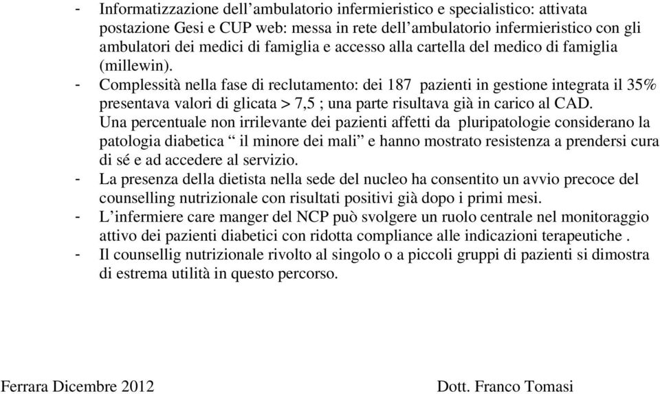 - Complessità nella fase di reclutamento: dei 187 pazienti in gestione integrata il 35% presentava valori di glicata > 7,5 ; una parte risultava già in carico al CAD.