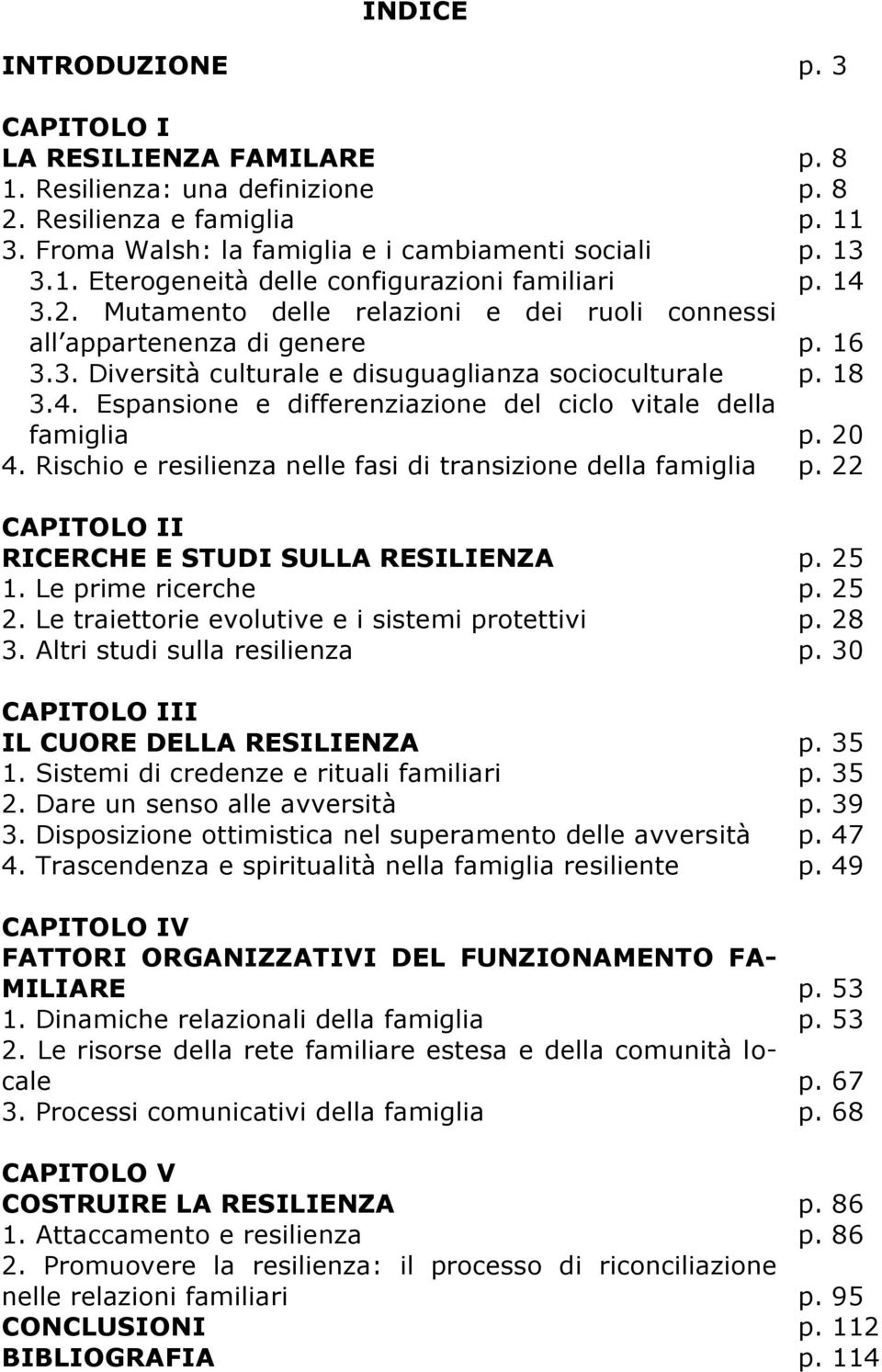 20 4. Rischio e resilienza nelle fasi di transizione della famiglia p. 22 CAPITOLO II RICERCHE E STUDI SULLA RESILIENZA p. 25 1. Le prime ricerche p. 25 2.