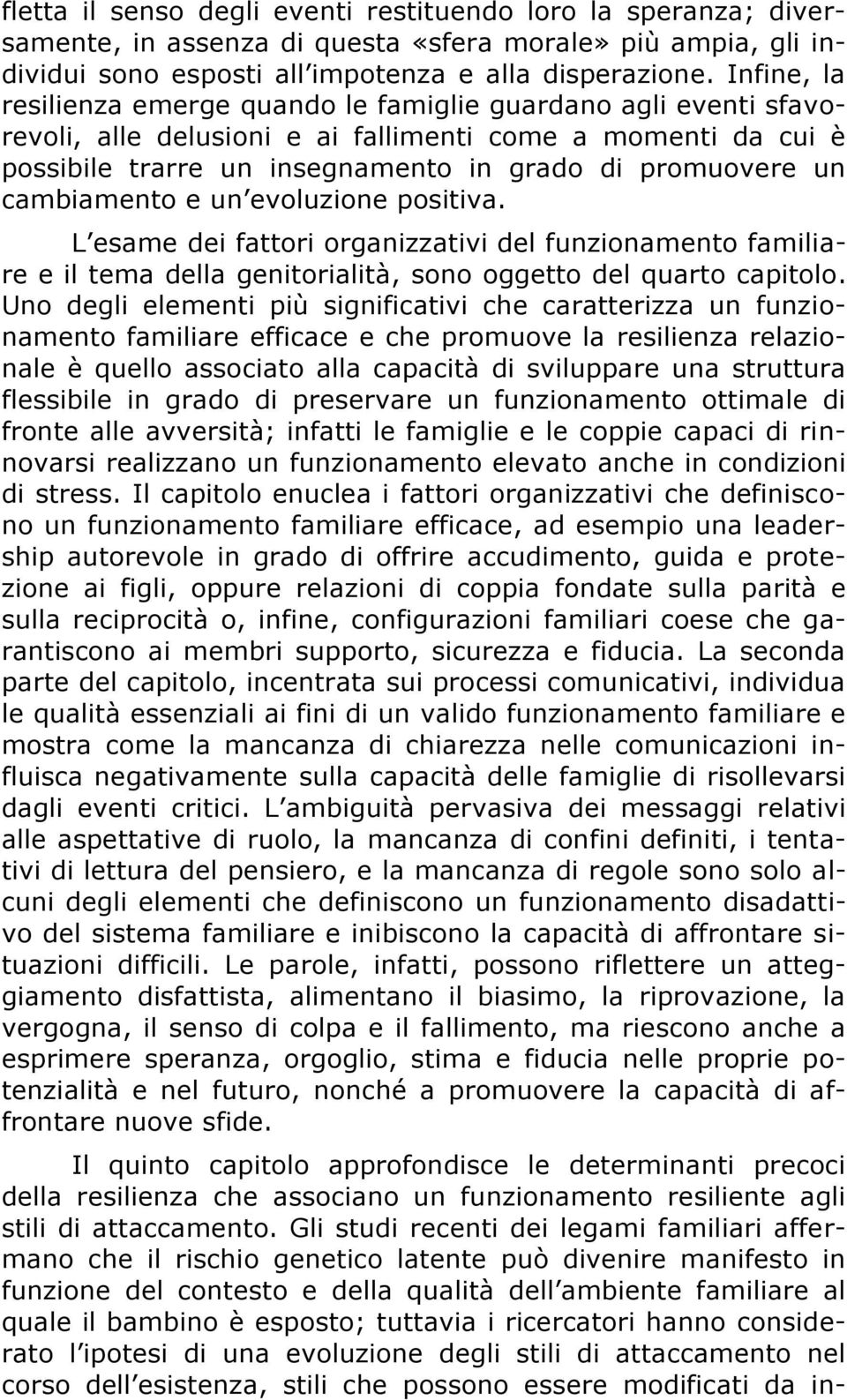 cambiamento e un evoluzione positiva. L esame dei fattori organizzativi del funzionamento familiare e il tema della genitorialità, sono oggetto del quarto capitolo.