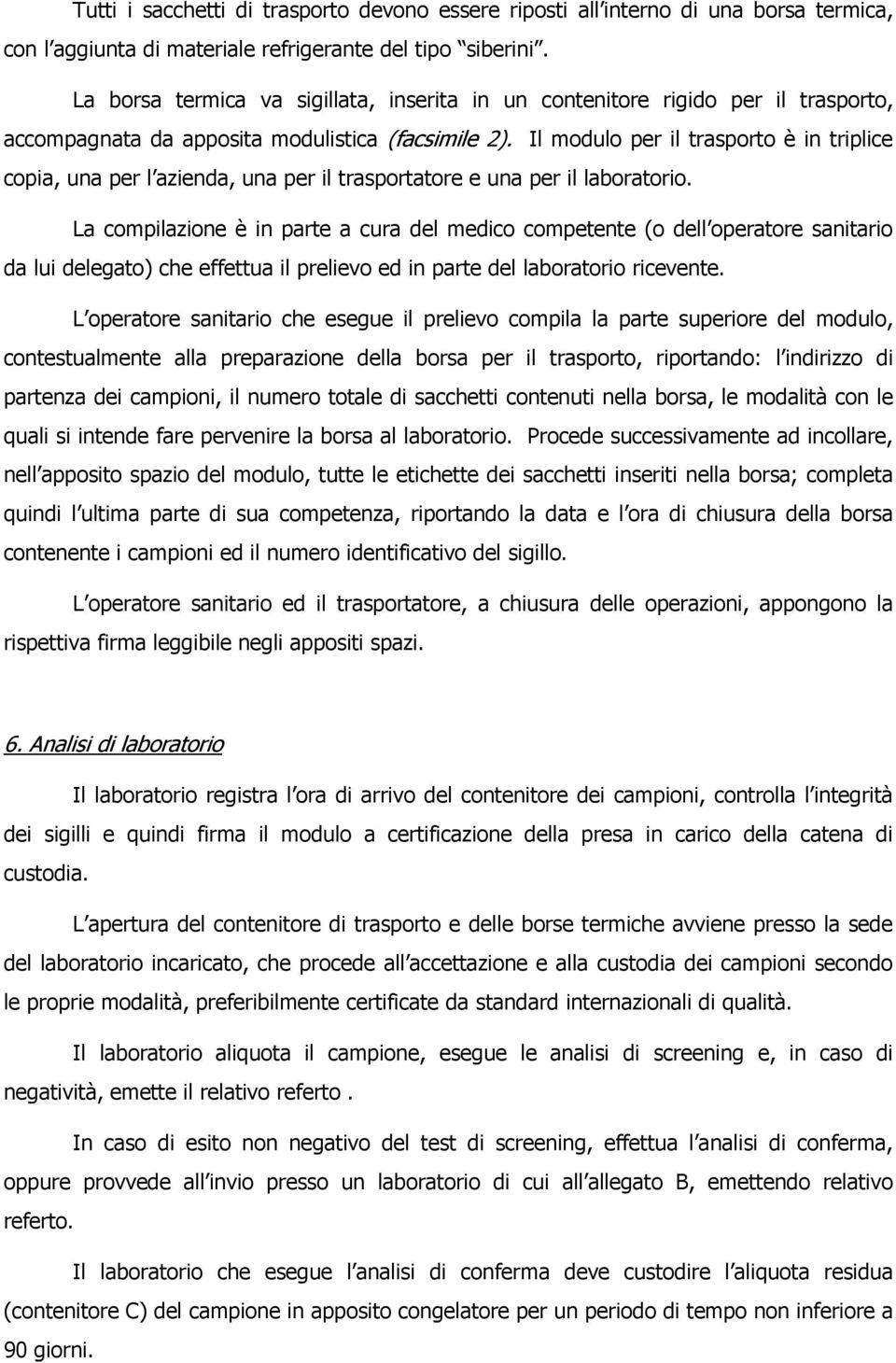 Il modulo per il trasporto è in triplice copia, una per l azienda, una per il trasportatore e una per il laboratorio.