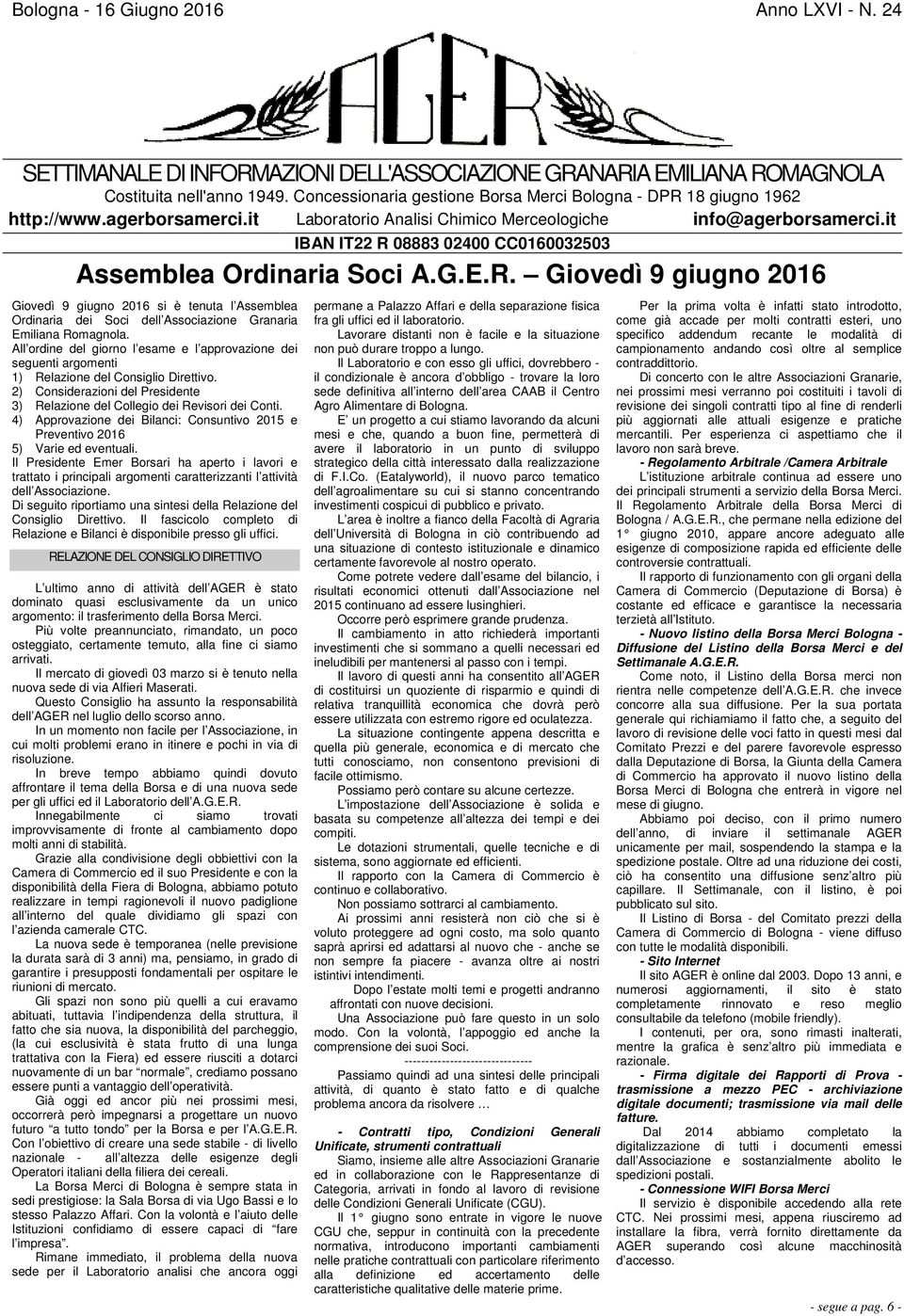 it IBAN IT22 R 08883 02400 CC0160032503 Assemblea Ordinaria Soci A.G.E.R. Giovedì 9 giugno 2016 Giovedì 9 giugno 2016 si è tenuta l Assemblea Ordinaria dei Soci dell Associazione Granaria Emiliana Romagnola.