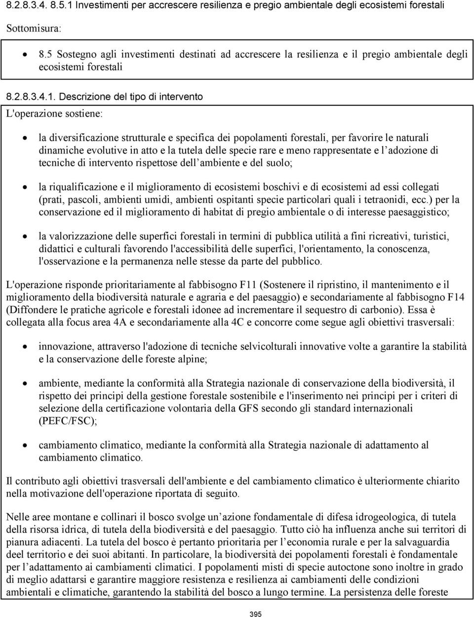 Descrizione del tipo di intervento L'operazione sostiene: la diversificazione strutturale e specifica dei popolamenti forestali, per favorire le naturali dinamiche evolutive in atto e la tutela delle