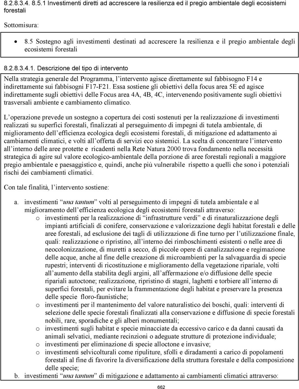 Descrizione del tipo di intervento Nella strategia generale del Programma, l intervento agisce direttamente sul fabbisogno F14 e indirettamente sui fabbisogni F17-F21.