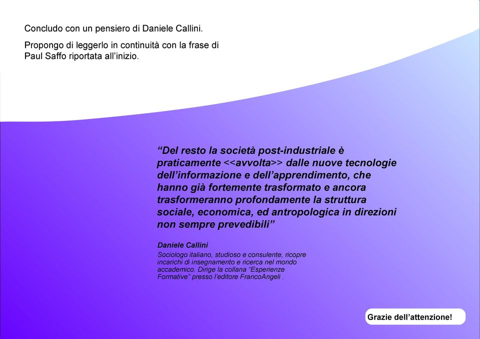 trasformato e ancora trasformeranno profondamente la struttura sociale, economica, ed antropologica in direzioni non sempre prevedibili Daniele Callini