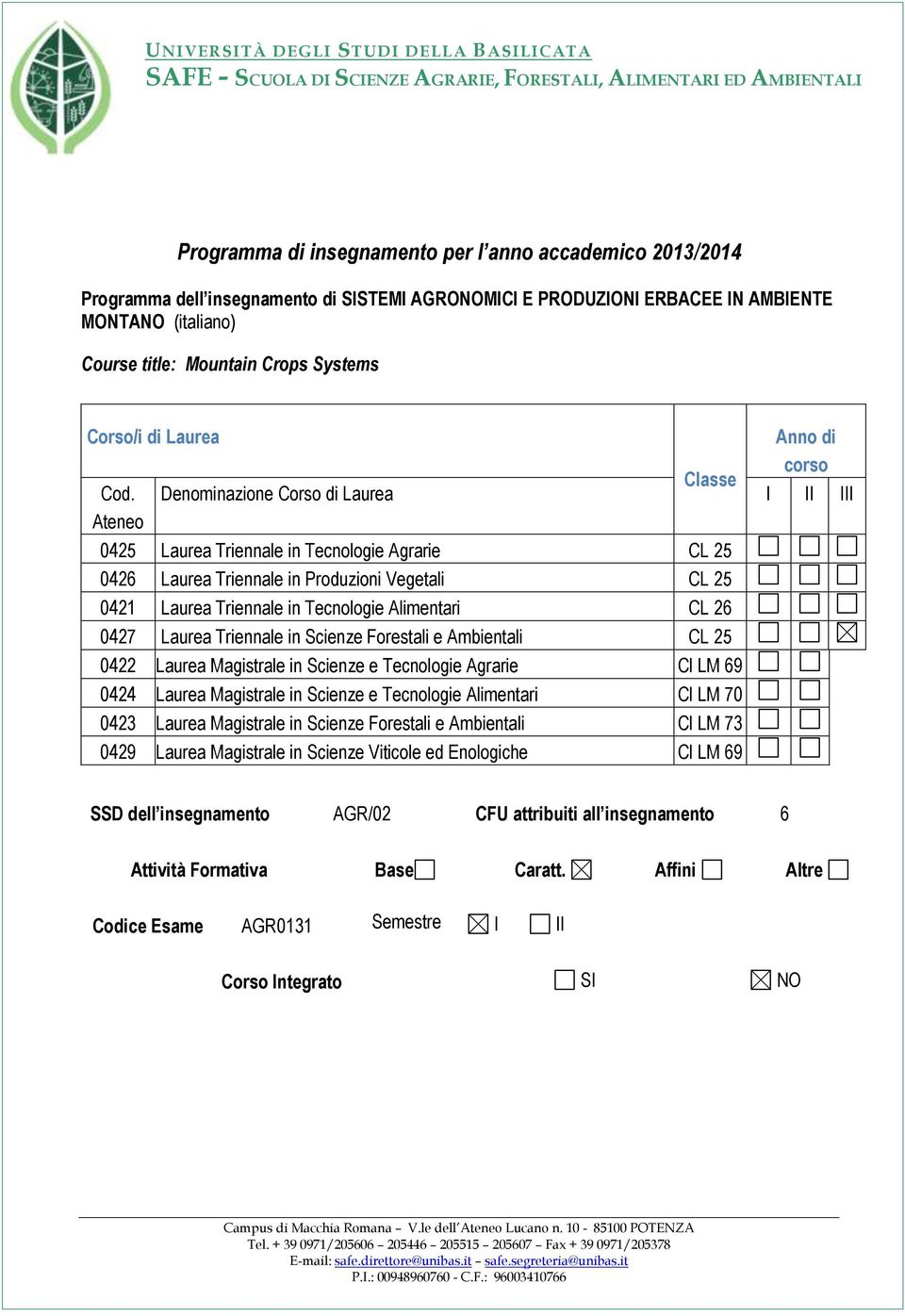 Denominazione Corso di Laurea I II III Ateneo 0425 Laurea Triennale in Tecnologie Agrarie CL 25 0426 Laurea Triennale in Produzioni Vegetali CL 25 0421 Laurea Triennale in Tecnologie Alimentari CL 26