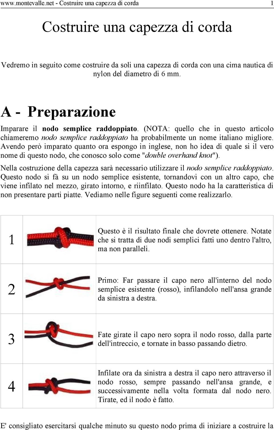 Avendo però imparato quanto ora espongo in inglese, non ho idea di quale si il vero nome di questo nodo, che conosco solo come "double overhand knot").