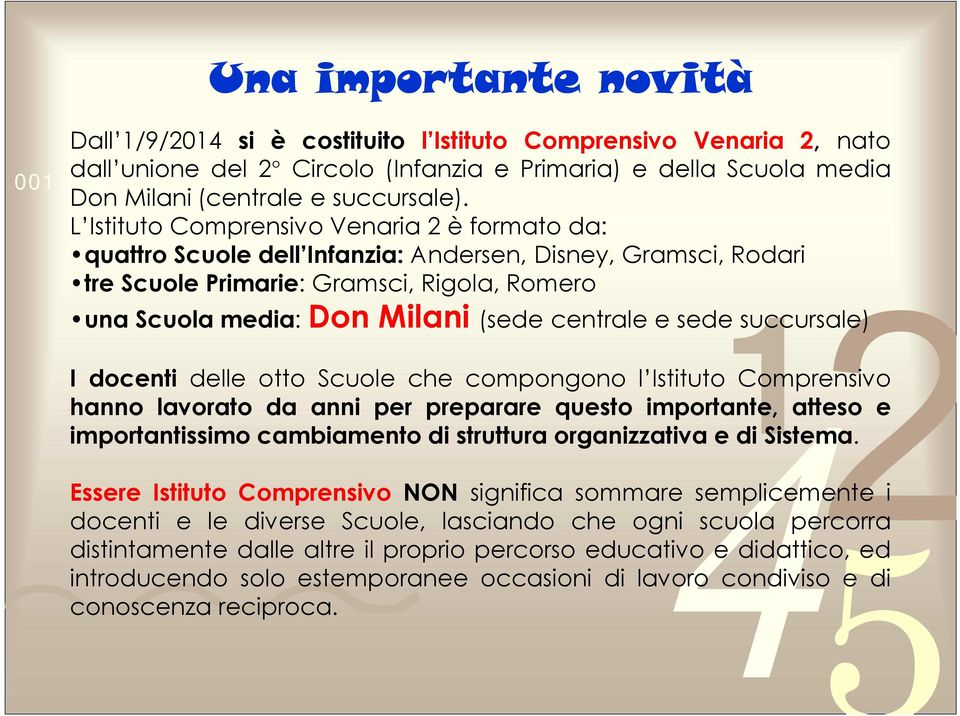 L Istituto Comprensivo Venaria 2 è formato da: quattro Scuole dell Infanzia: Andersen, Disney, Gramsci, Rodari tre Scuole Primarie: Gramsci, Rigola, Romero una Scuola media: Don Milani (sede centrale