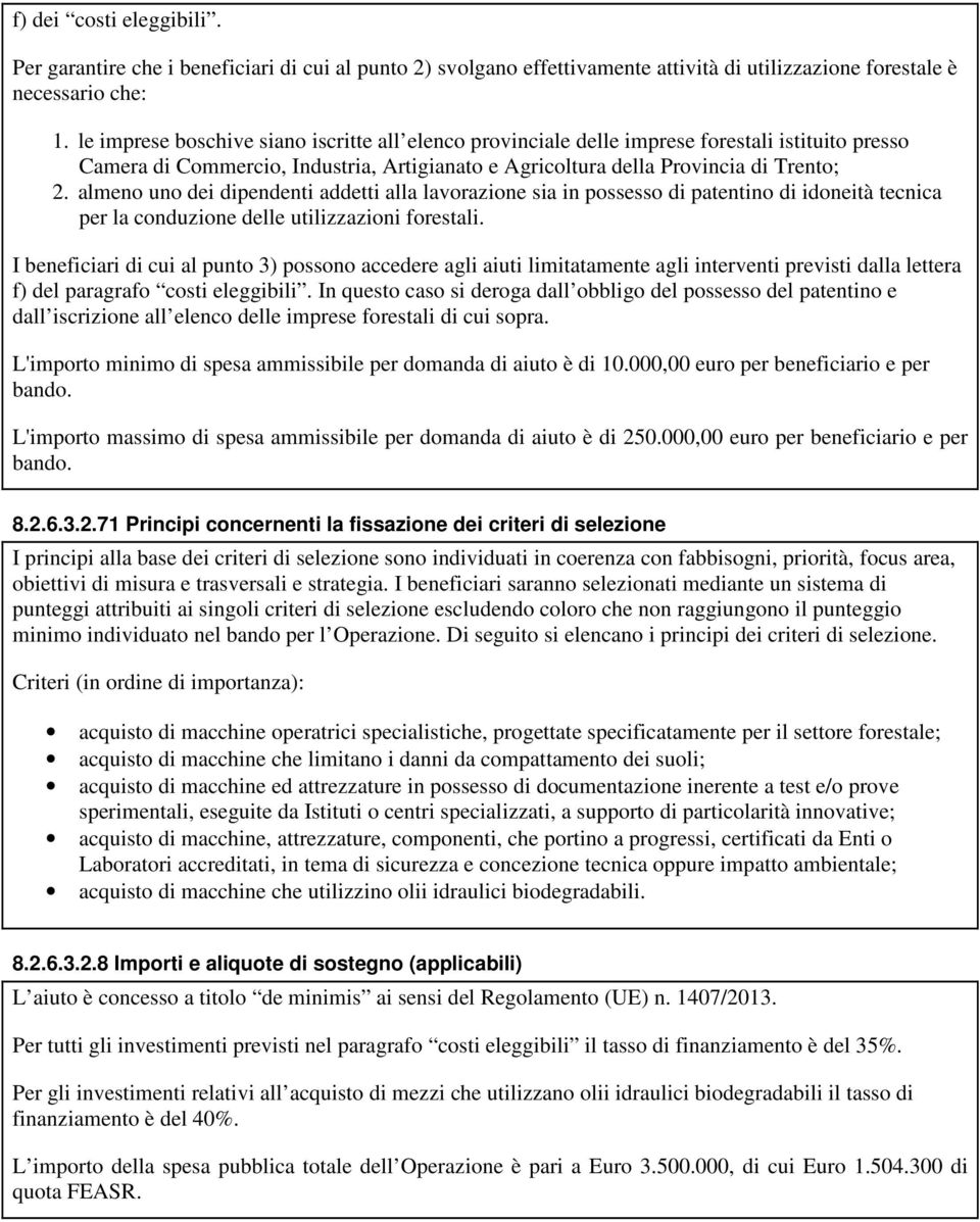 almeno uno dei dipendenti addetti alla lavorazione sia in possesso di patentino di idoneità tecnica per la conduzione delle utilizzazioni forestali.