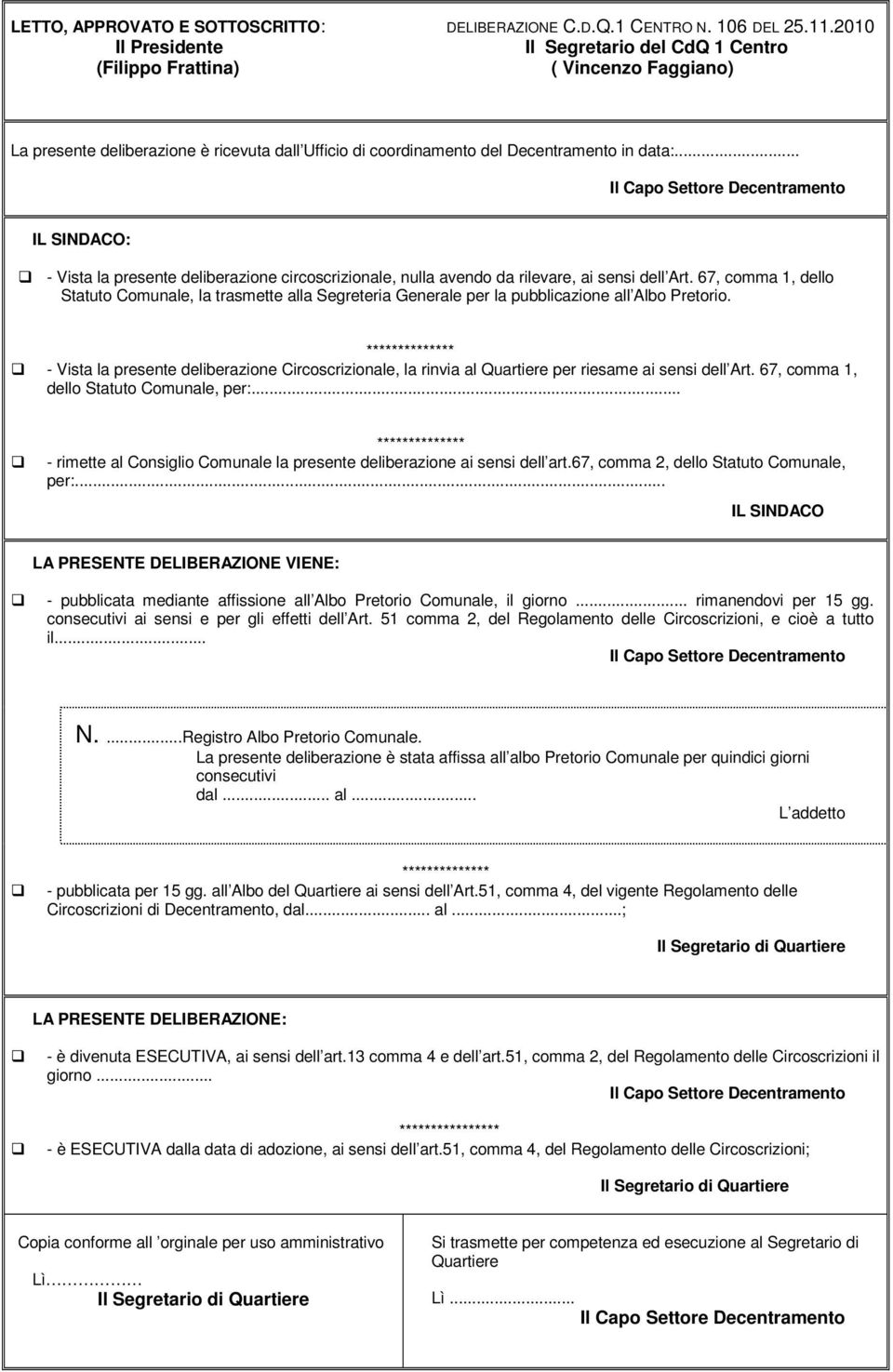 .. IL SINDACO: - Vista la presente deliberazione circoscrizionale, nulla avendo da rilevare, ai sensi dell Art.