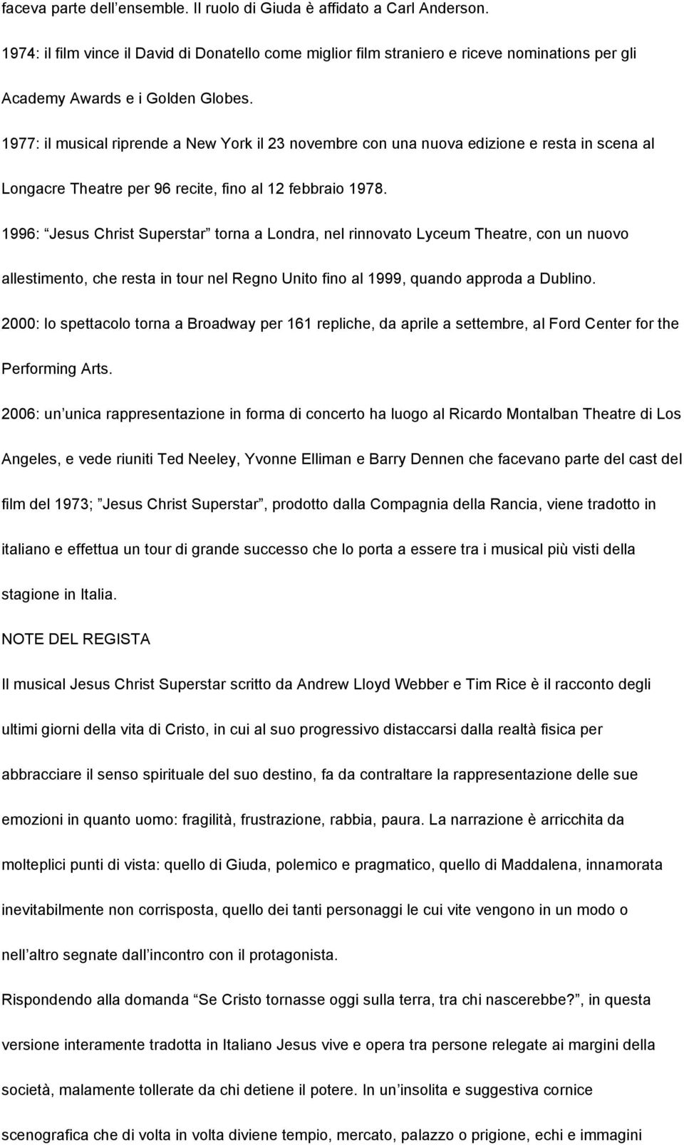 1977: il musical riprende a New York il 23 novembre con una nuova edizione e resta in scena al Longacre Theatre per 96 recite, fino al 12 febbraio 1978.