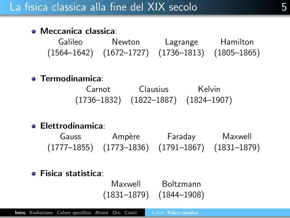 Elettrodinamica: Gauss Ampère Faraday Maxwell (1777 1855) (1773 1836) (1791 1867) (1831 1879) Fisica statistica: