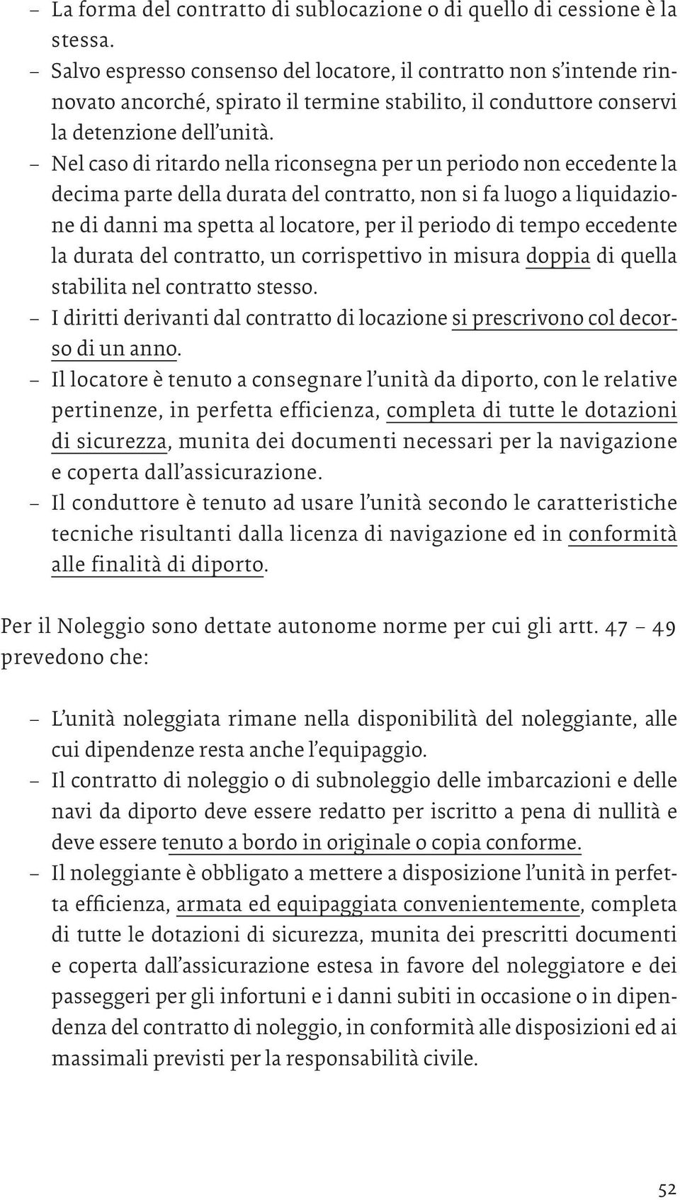 Nel caso di ritardo nella riconsegna per un periodo non eccedente la decima parte della durata del contratto, non si fa luogo a liquidazione di danni ma spetta al locatore, per il periodo di tempo