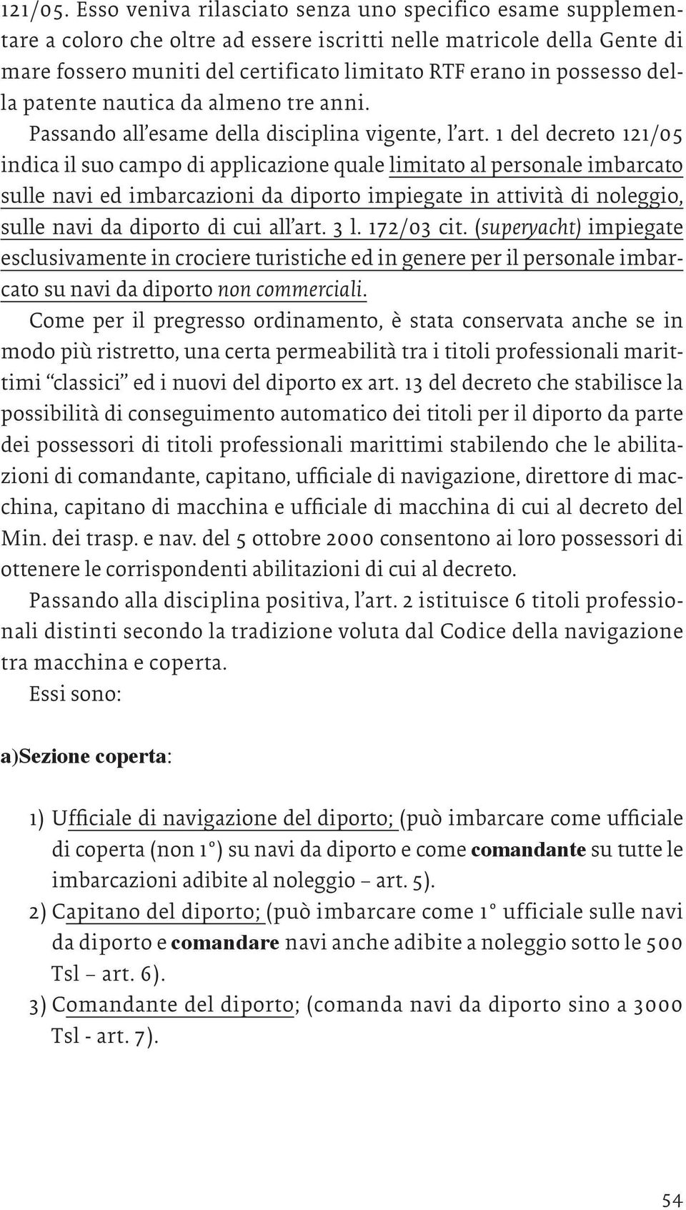 della patente nautica da almeno tre anni. Passando all esame della disciplina vigente, l art.