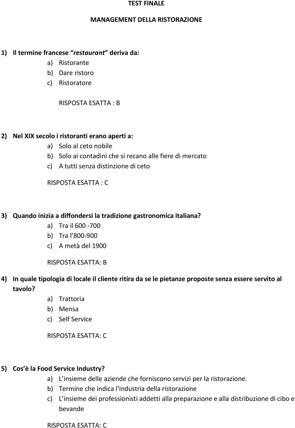 italiana? a) Tra il 600-700 b) Tra l 800-900 c) A metà del 1900 4) In quale tipologia di locale il cliente ritira da se le pietanze proposte senza essere servito al tavolo?