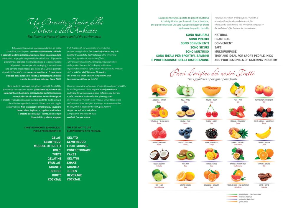 possible to control the bacterial load, while preserving preservando le proprietà organolettiche della frutta. Al processo intact the organoleptic properties of fruits.