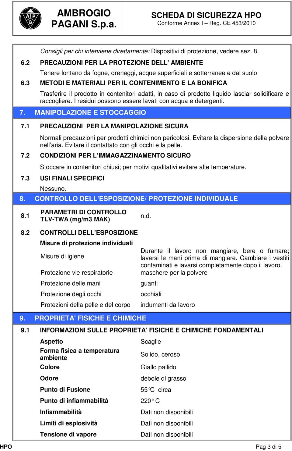 3 METODI E MATERIALI PER IL CONTENIMENTO E LA BONIFICA Trasferire il prodotto in contenitori adatti, in caso di prodotto liquido lasciar solidificare e raccogliere.