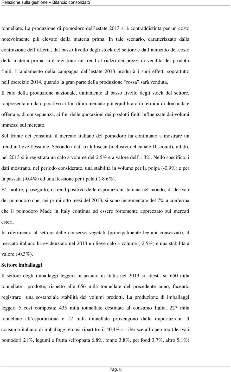 di vendita dei prodotti finiti. L andamento della campagna dell estate 2013 produrrà i suoi effetti soprattutto nell esercizio 2014, quando la gran parte della produzione rossa sarà venduta.