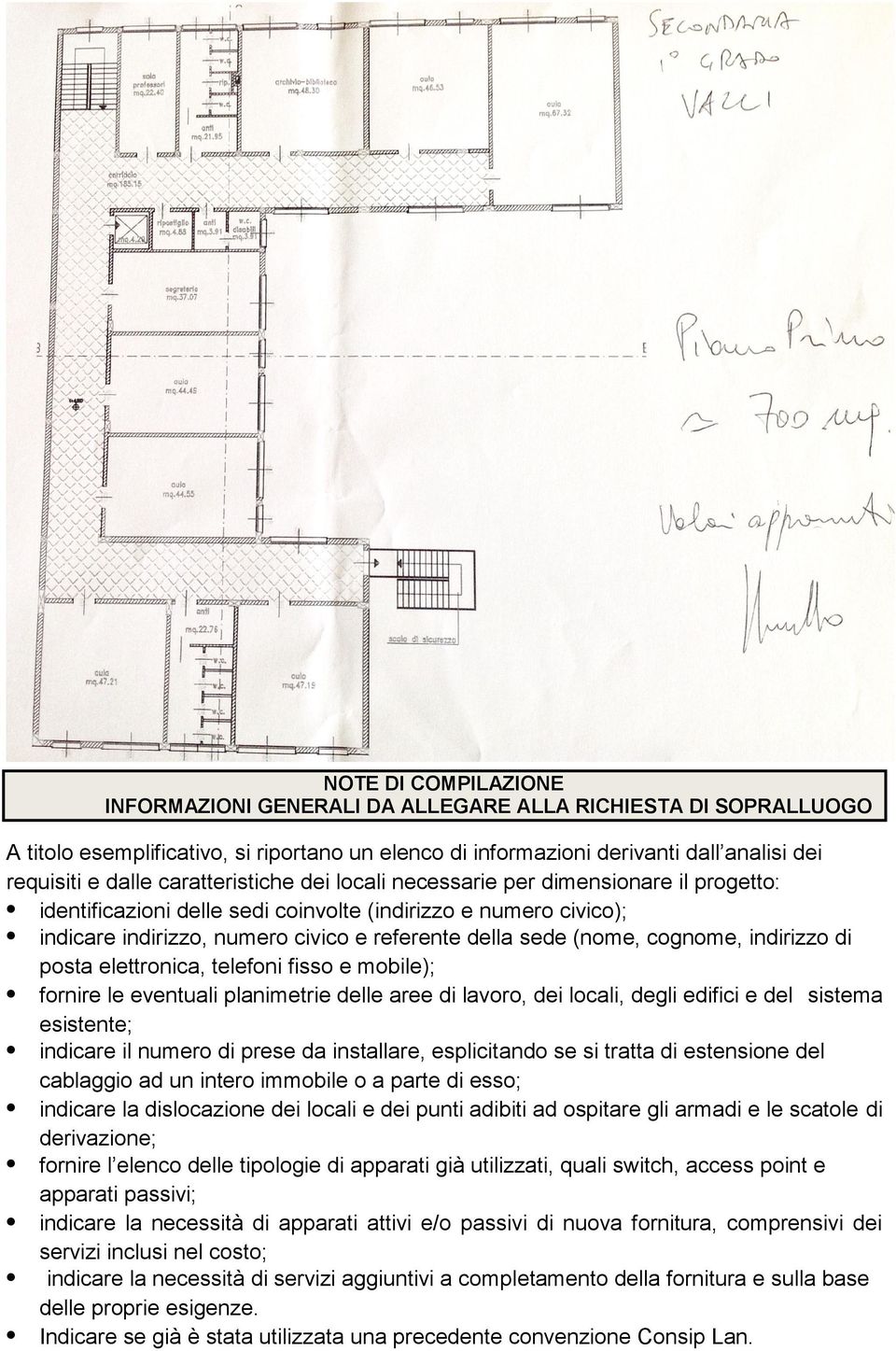 cognome, indirizzo di posta elettronica, telefoni fisso e mobile); fornire le eventuali planimetrie delle aree di lavoro, dei locali, degli edifici e del sistema esistente; indicare il numero di