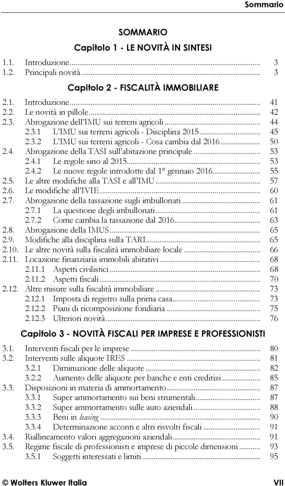 .. 53 2.4.2 Le nuove regole introdotte dal 1 gennaio 2016... 55 2.5. Le altre modifiche alla TASI e all IMU... 57 2.6. Le modifiche all IVIE... 60 2.7. Abrogazione della tassazione sugli imbullonati.