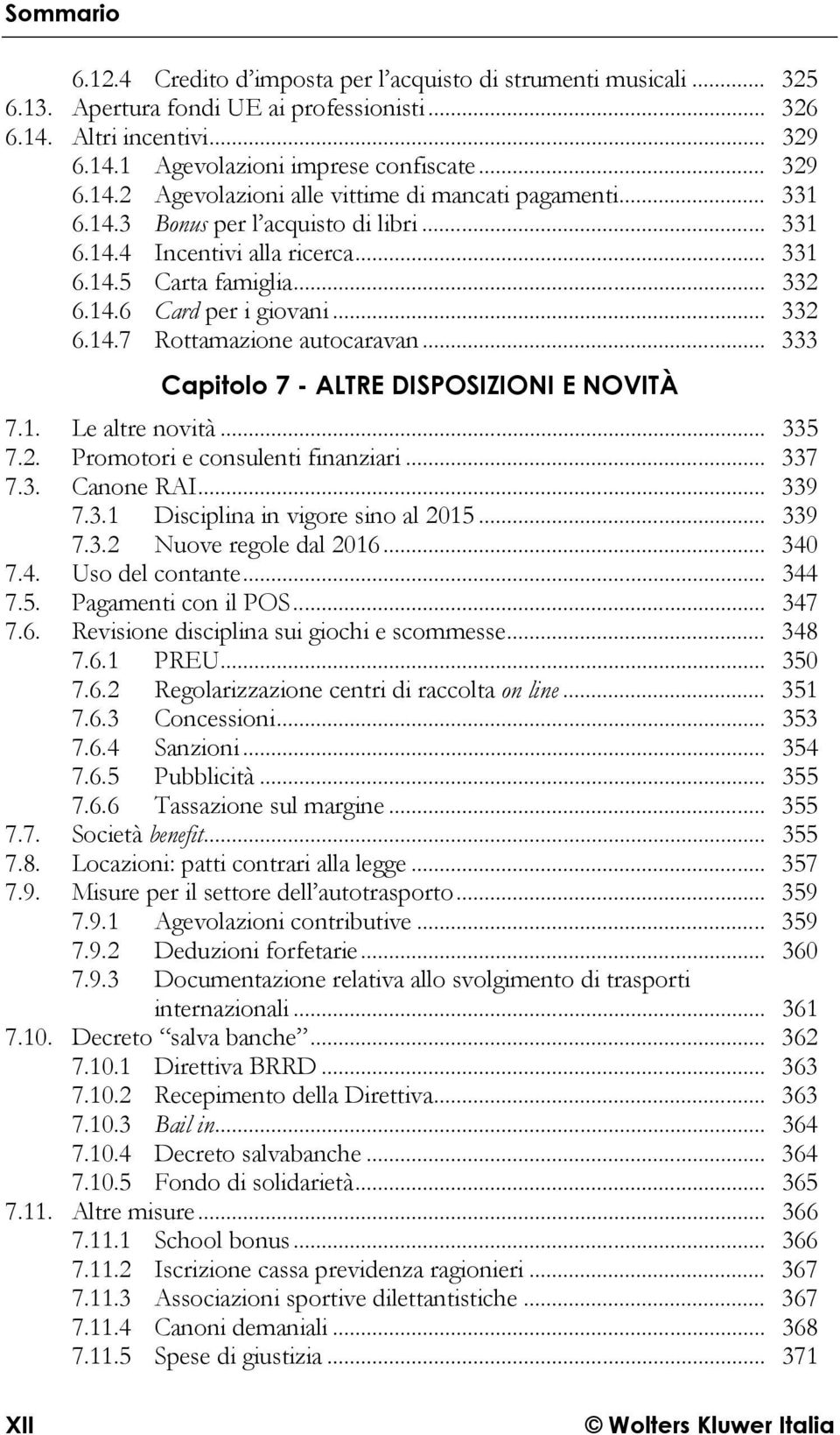 .. 333 Capitolo 7 - ALTRE DISPOSIZIONI E NOVITÀ 7.1. Le altre novità... 335 7.2. Promotori e consulenti finanziari... 337 7.3. Canone RAI... 339 7.3.1 Disciplina in vigore sino al 2015... 339 7.3.2 Nuove regole dal 2016.