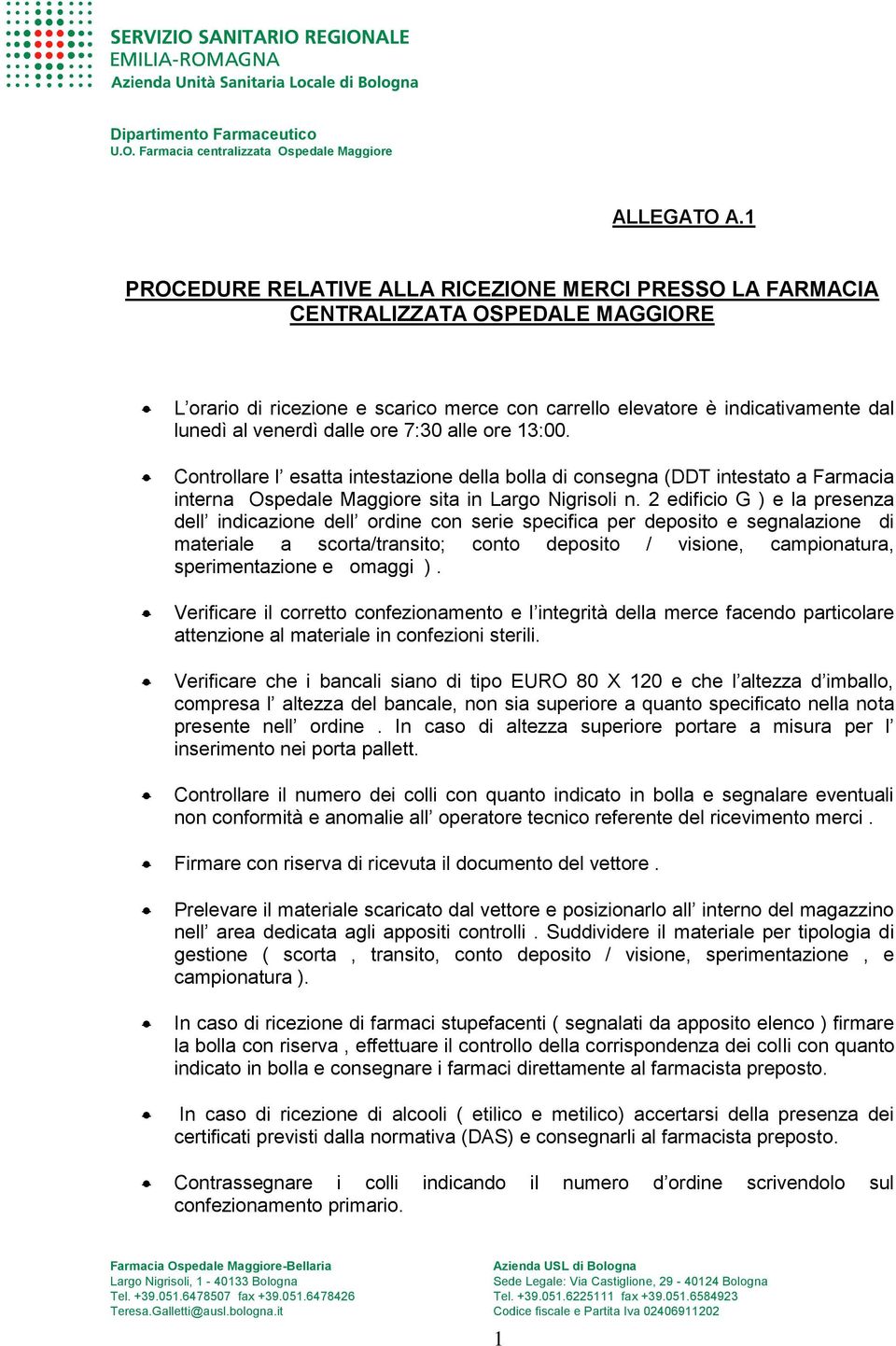 ore 7:30 alle ore 13:00. Controllare l esatta intestazione della bolla di consegna (DDT intestato a Farmacia interna Ospedale Maggiore sita in Largo Nigrisoli n.