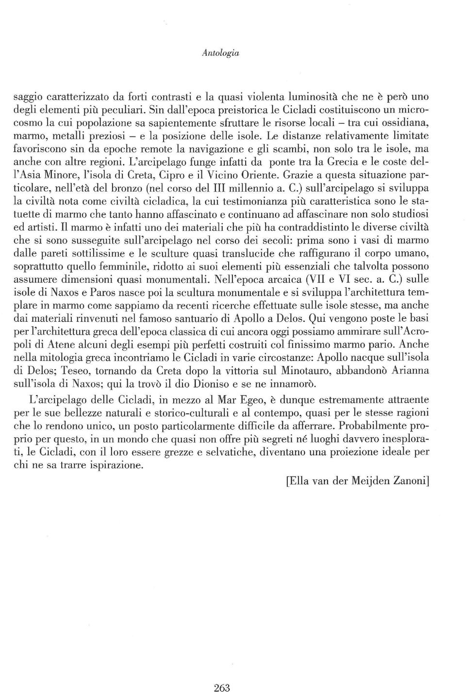 isole. Le distanze relativamente limitate favoriscono sin da epoche remote la navigazione e gli scambi, non solo tra le isole, ma anche con altre regioni.