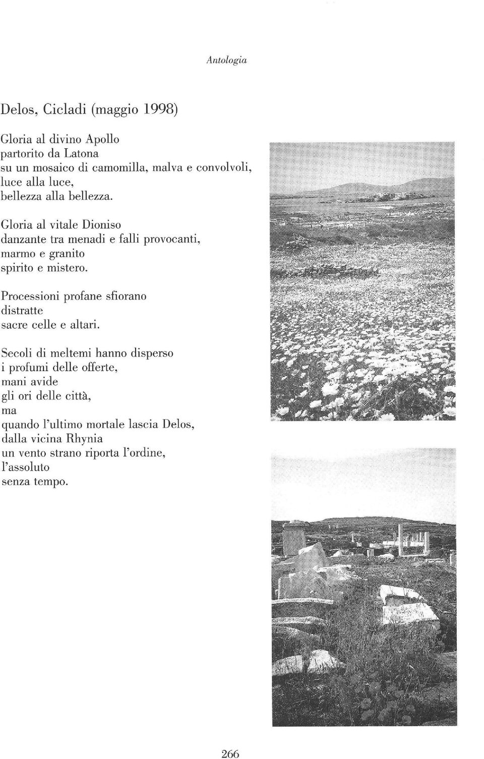 .. mm FiFgxFffFFlxi: IsllilSSlIllllSIIIllll Secoli di meltemi hanno disperso i profumi delle Offerte, mani avide gli ori delle cittä, ma quando Tultimo mortale lascia Delos, dalla vicina Rhynia un