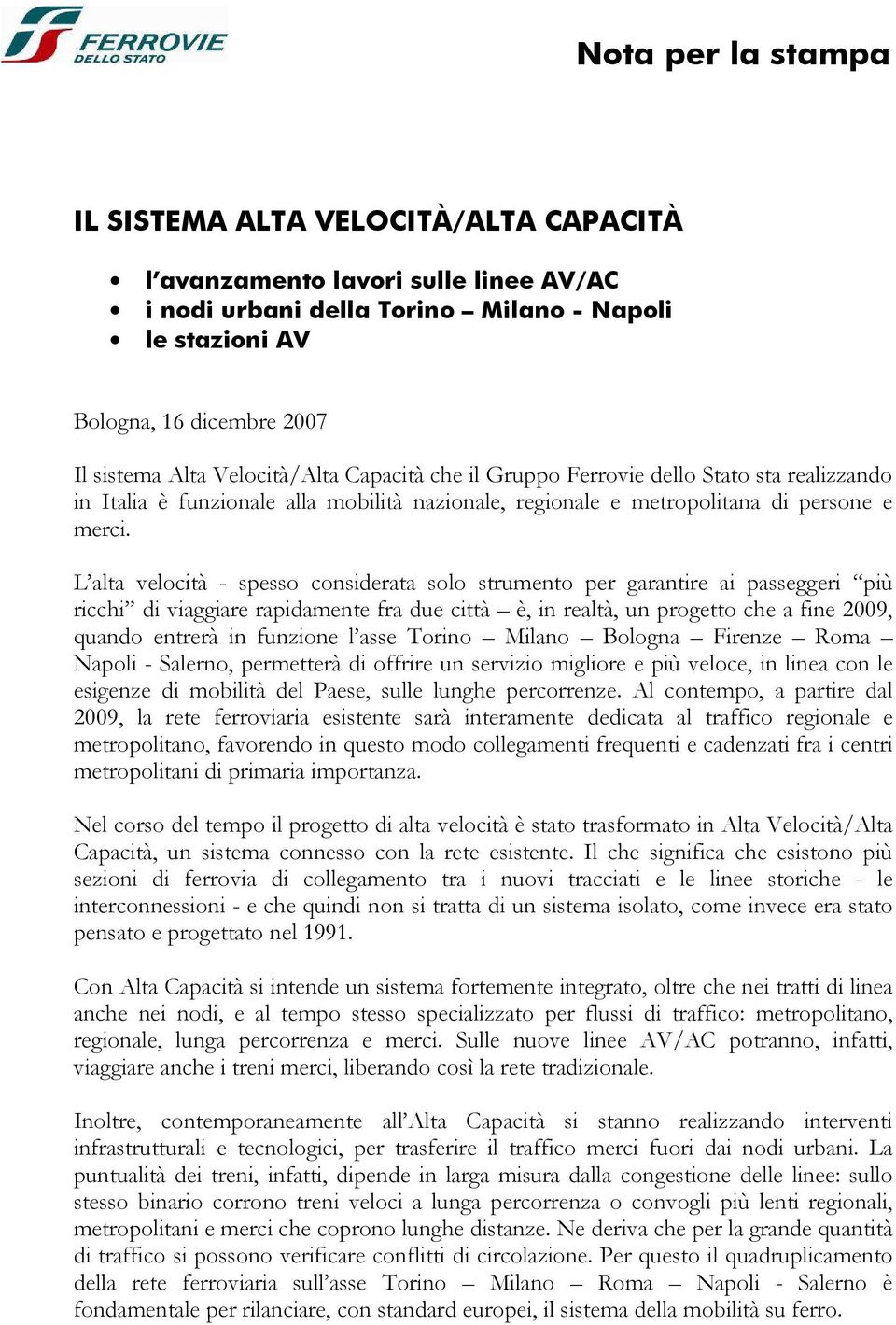 L alta velocità - spesso considerata solo strumento per garantire ai passeggeri più ricchi di viaggiare rapidamente fra due città è, in realtà, un progetto che a fine 2009, quando entrerà in funzione