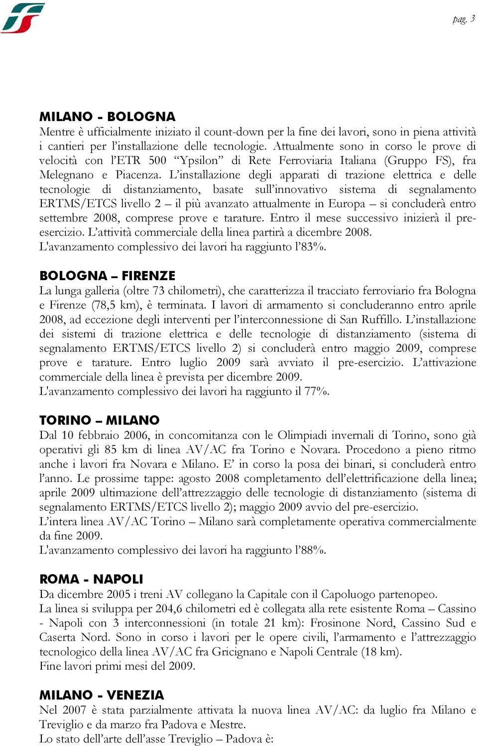 L installazione degli apparati di trazione elettrica e delle tecnologie di distanziamento, basate sull innovativo sistema di segnalamento ERTMS/ETCS livello 2 il più avanzato attualmente in Europa si