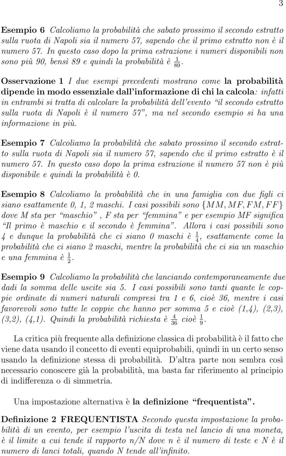Osservazione I due esempi precedenti mostrano come la probabilità dipende in modo essenziale dall informazione di chi la calcola: infatti in entrambi si tratta di calcolare la probabilità dell evento