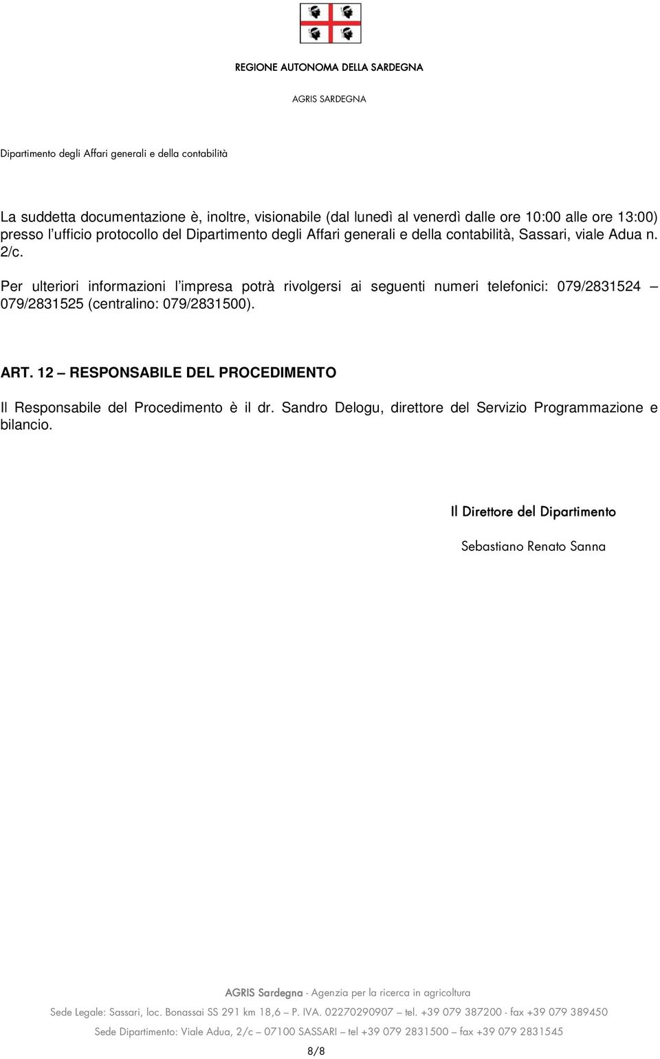 Per ulteriori informazioni l impresa potrà rivolgersi ai seguenti numeri telefonici: 079/2831524 079/2831525 (centralino: