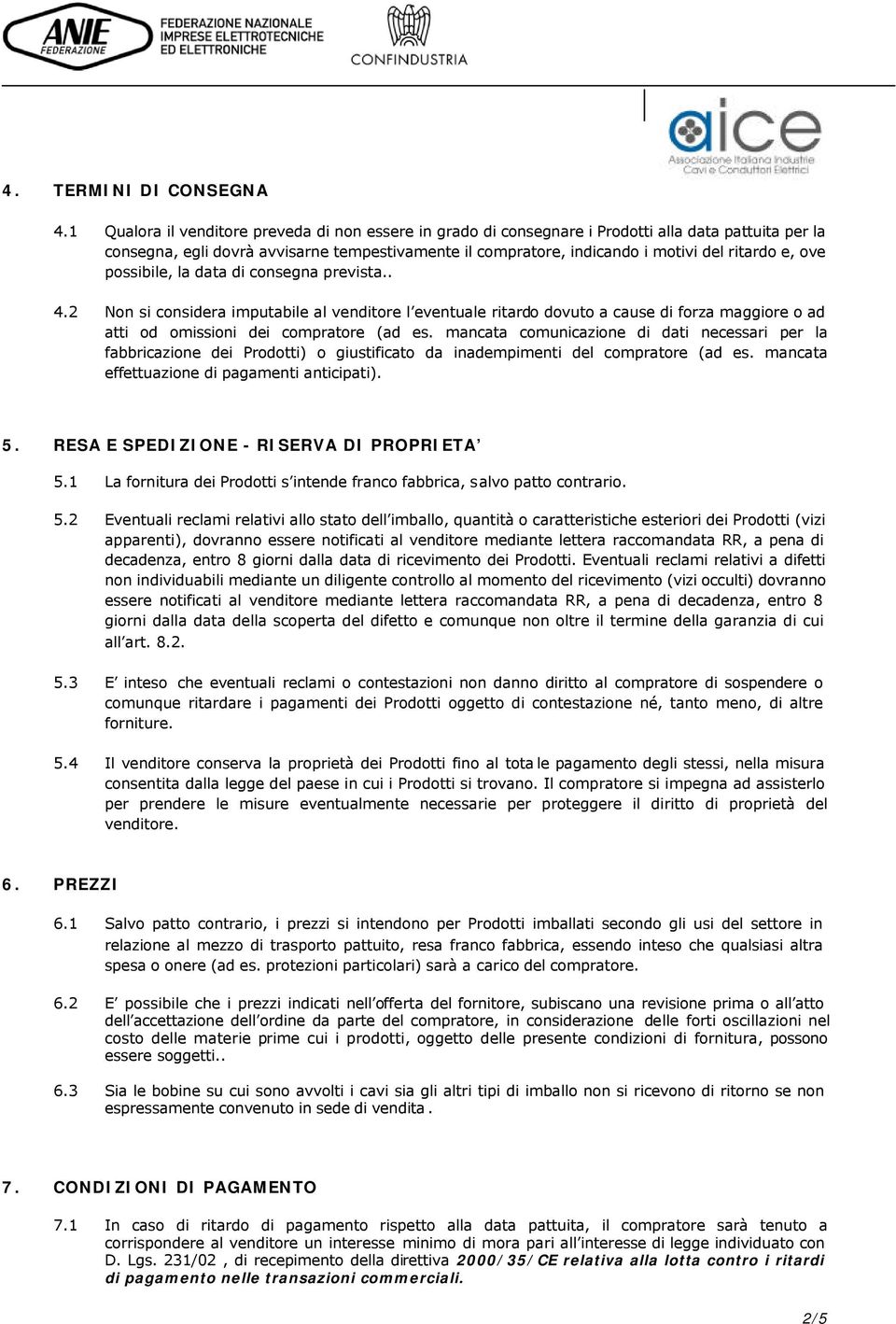 e, ove possibile, la data di consegna prevista.. 4.2 Non si considera imputabile al venditore l eventuale ritardo dovuto a cause di forza maggiore o ad atti od omissioni dei compratore (ad es.