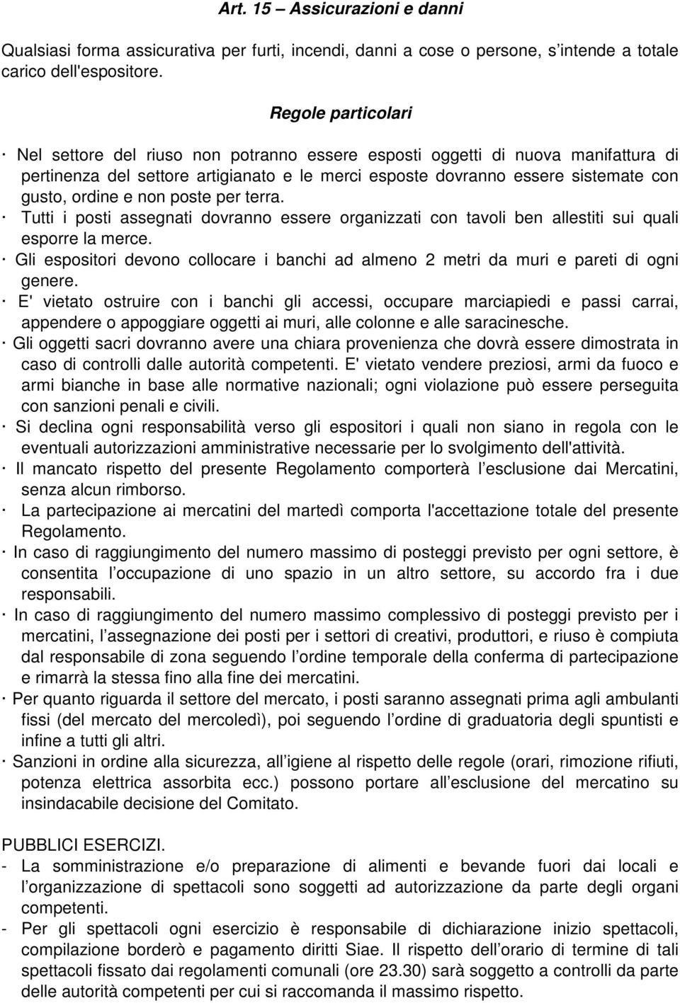 e non poste per terra. Tutti i posti assegnati dovranno essere organizzati con tavoli ben allestiti sui quali esporre la merce.