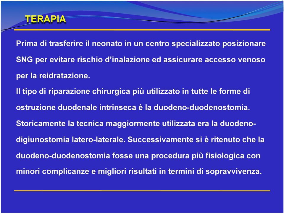 Il tipo di riparazione chirurgica più utilizzato in tutte le forme di ostruzione duodenale intrinseca è la duodeno-duodenostomia.