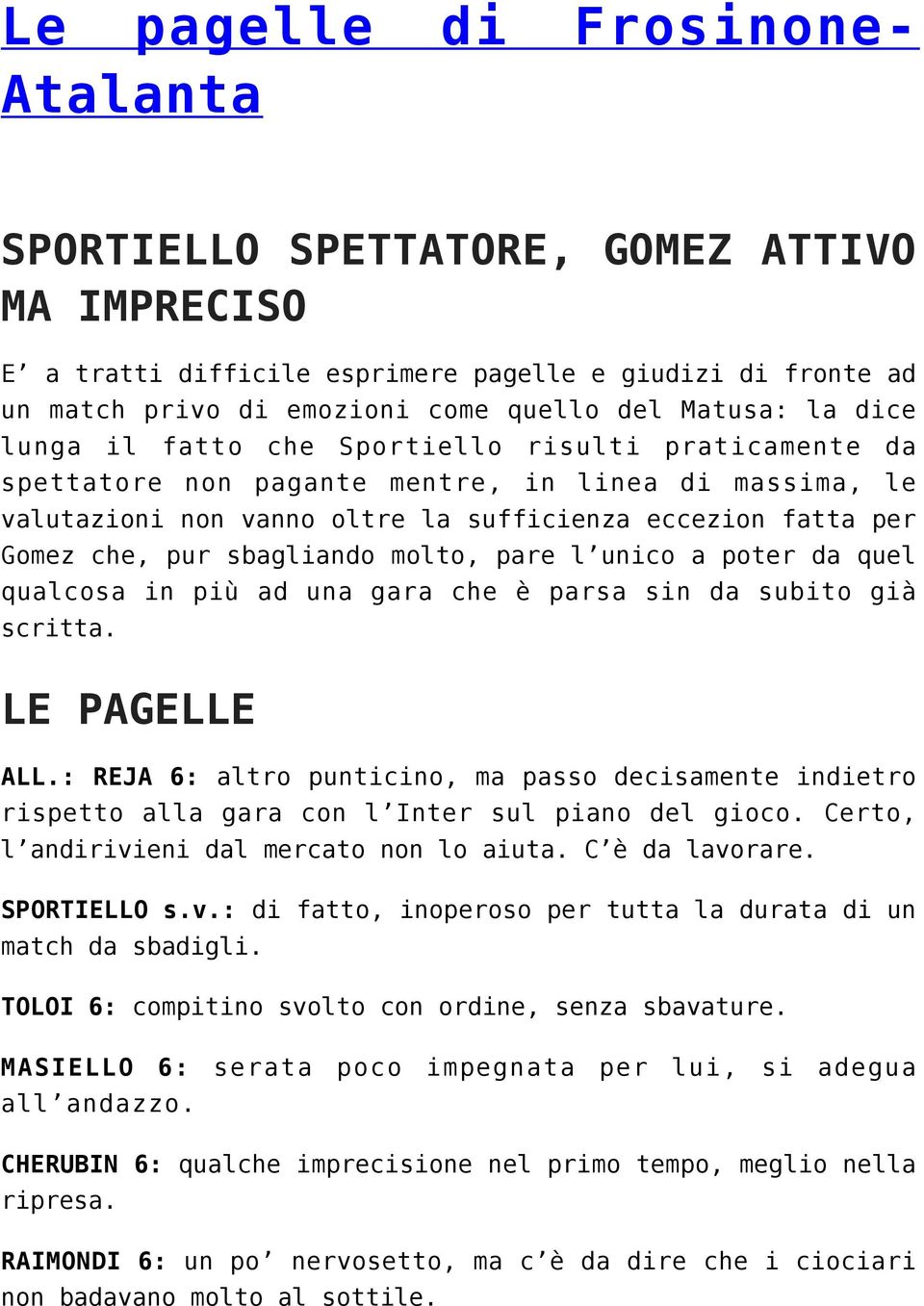 sbagliando molto, pare l unico a poter da quel qualcosa in più ad una gara che è parsa sin da subito già scritta. LE PAGELLE ALL.