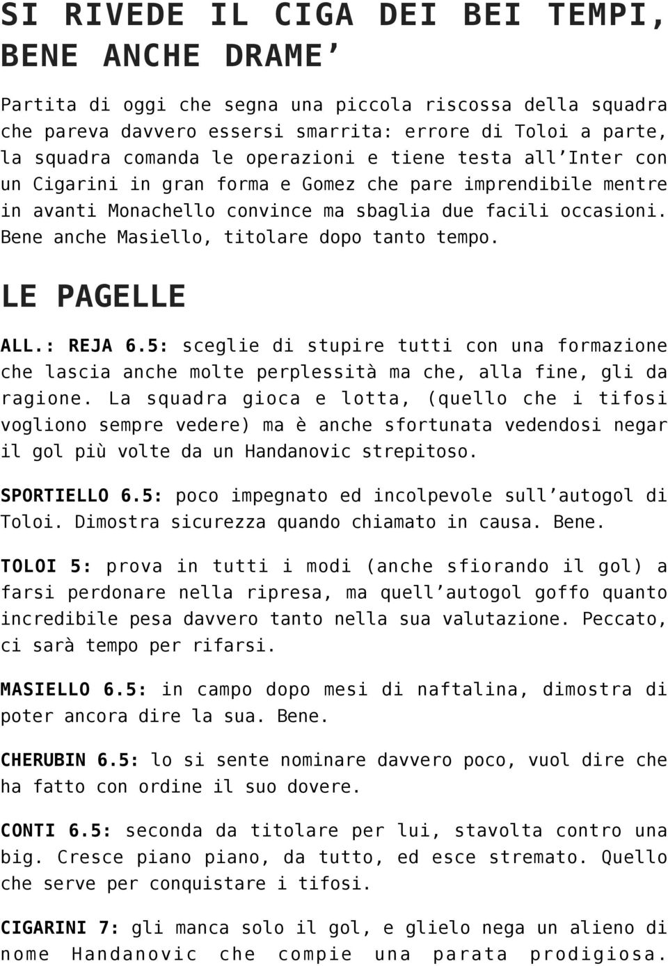 Bene anche Masiello, titolare dopo tanto tempo. LE PAGELLE ALL.: REJA 6.5: sceglie di stupire tutti con una formazione che lascia anche molte perplessità ma che, alla fine, gli da ragione.