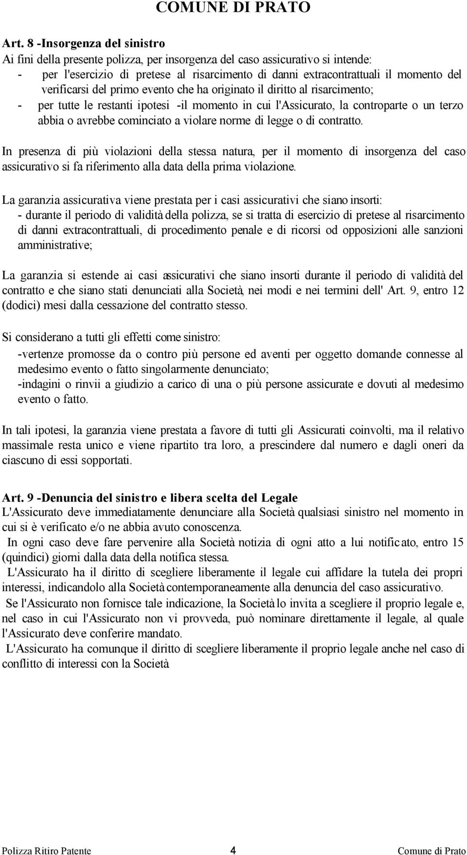 violare norme di legge o di contratto. In presenza di più violazioni della stessa natura, per il momento di insorgenza del caso assicurativo si fa riferimento alla data della prima violazione.