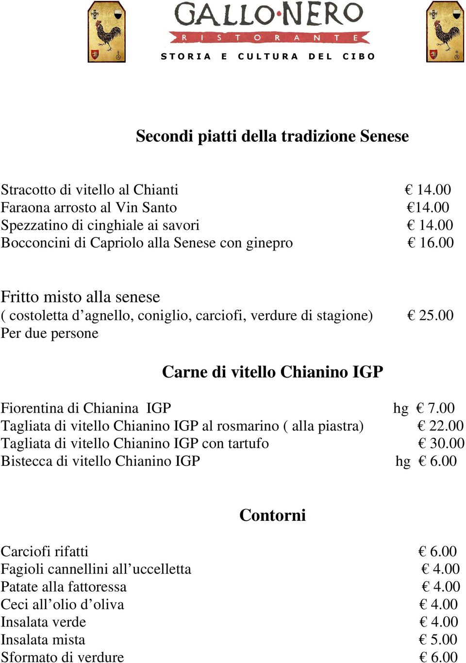 00 Per due persone Carne di vitello Chianino IGP Fiorentina di Chianina IGP hg 7.00 Tagliata di vitello Chianino IGP al rosmarino ( alla piastra) 22.