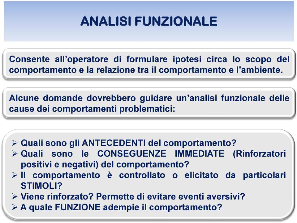 Alcune domande dovrebbero guidare un analisi funzionale delle cause dei comportamenti problematici: Quali sono gli ANTECEDENTI del