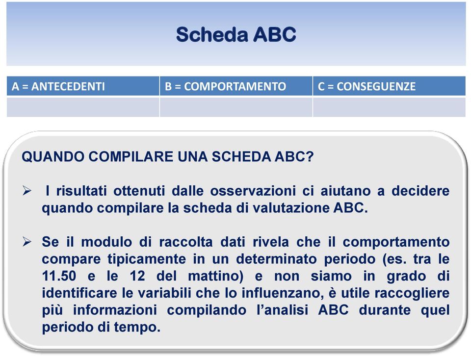 Se il modulo di raccolta dati rivela che il comportamento compare tipicamente in un determinato periodo (es. tra le 11.