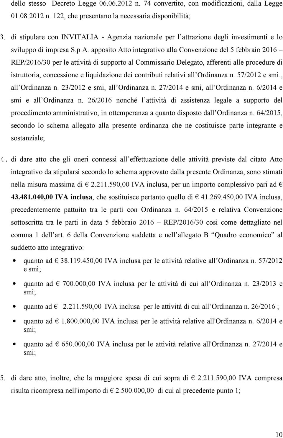 IA - Agenzia nazionale per l attrazione degli investimenti e lo sviluppo di impresa S.p.A. apposito Atto integrativo alla Convenzione del 5 febbraio 2016 REP/2016/30 per le attività di supporto al