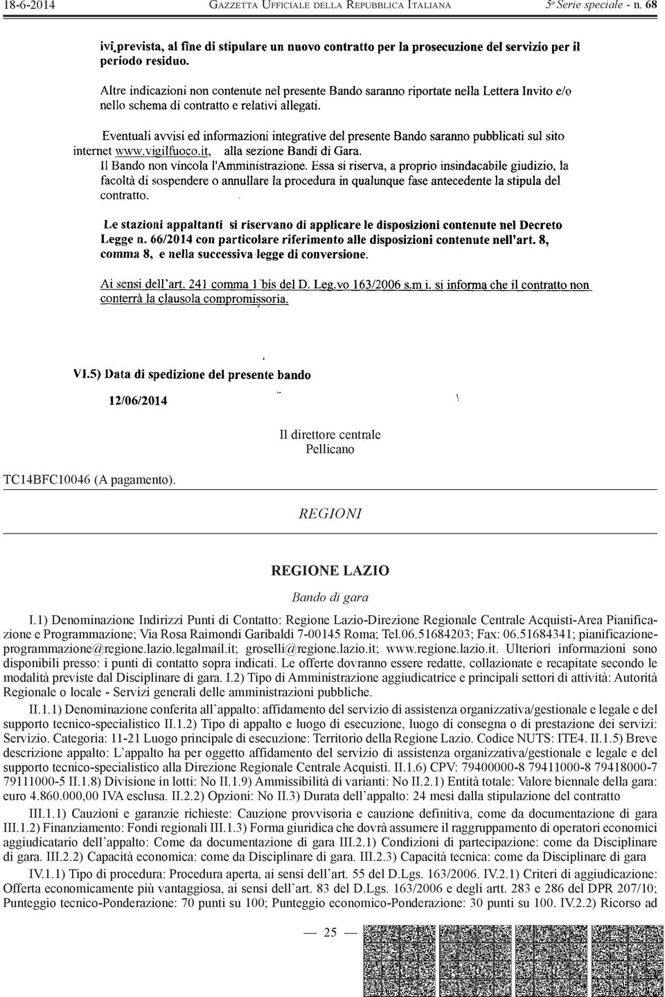 51684203; Fax: 06.51684341; pianificazioneprogrammazione@regione.lazio.legalmail.it; groselli@regione.lazio.it; www.regione.lazio.it. Ulteriori informazioni sono disponibili presso: i punti di contatto sopra indicati.